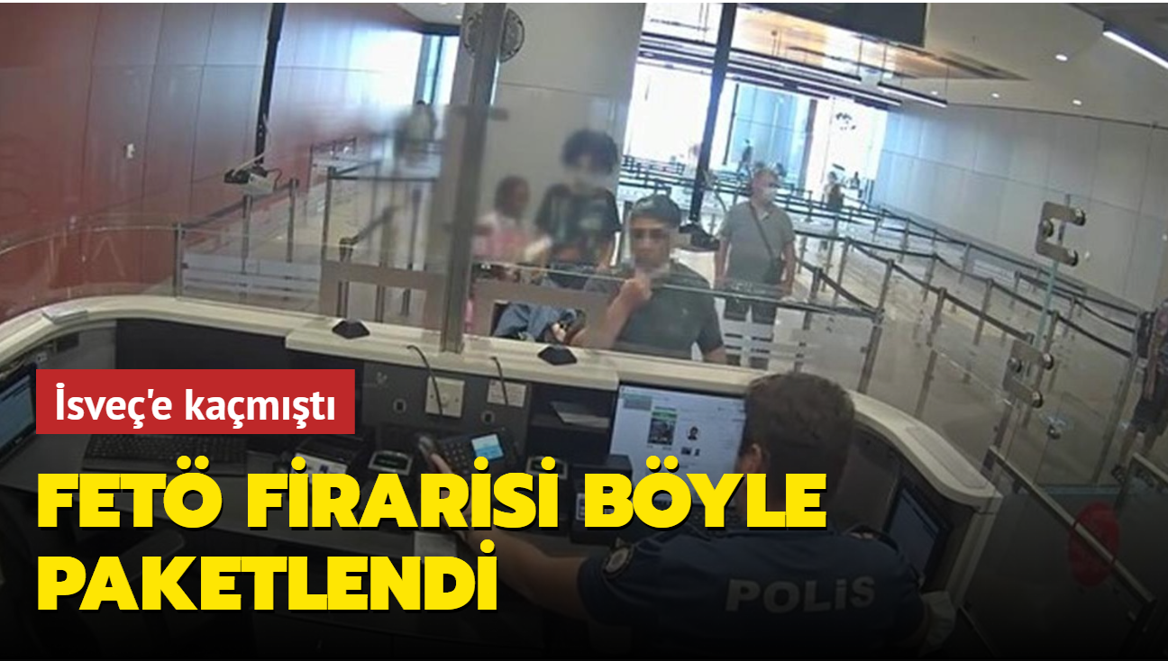 FETÖ firarisi İstanbul Havalimanı'nda paketlendi