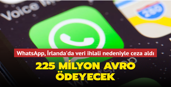 WhatsApp, rlanda'da veri ihlali nedeniyle 225 milyon avro para cezas ald