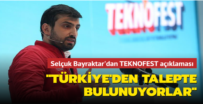 Seluk Bayraktar'dan TEKNOFEST aklamas: Trkiye'den talepte bulunuyorlar
