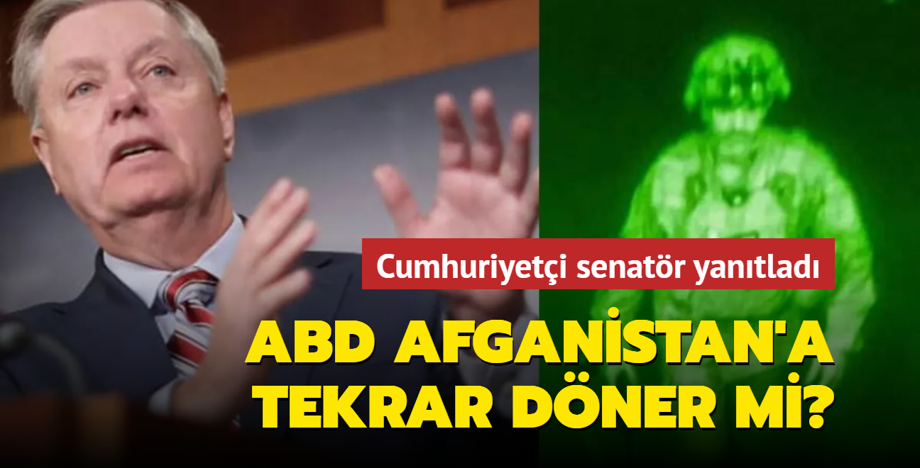 ABD ordusu tekrar Afganistan'a dner mi" Cumhuriyeti senatr Lindsey Graham'dan aklama