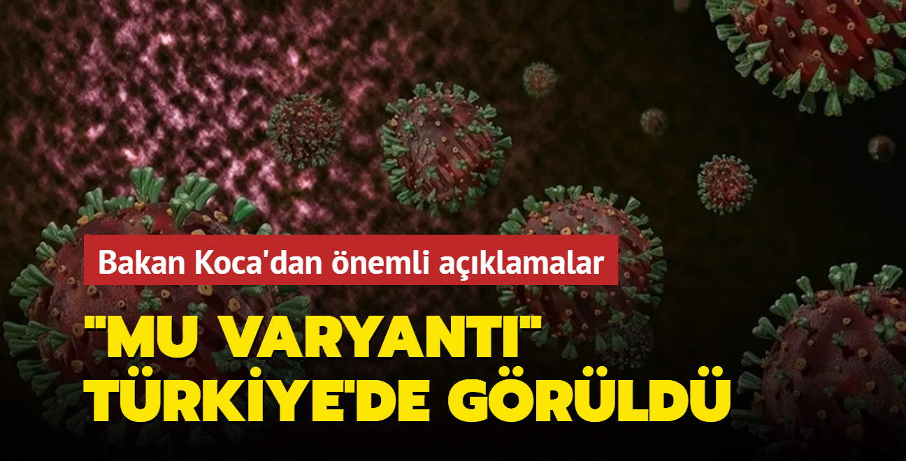 Sağlık Bakanı Koca: Türkiye'de 2 kişide Mu varyantı tespit edildi