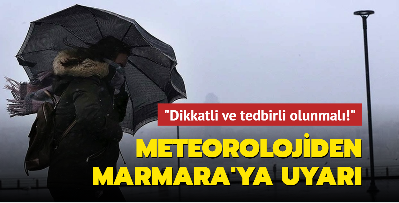 Meteorolojiden Marmara Blgesine uyar: Dikkatli ve tedbirli olunmal