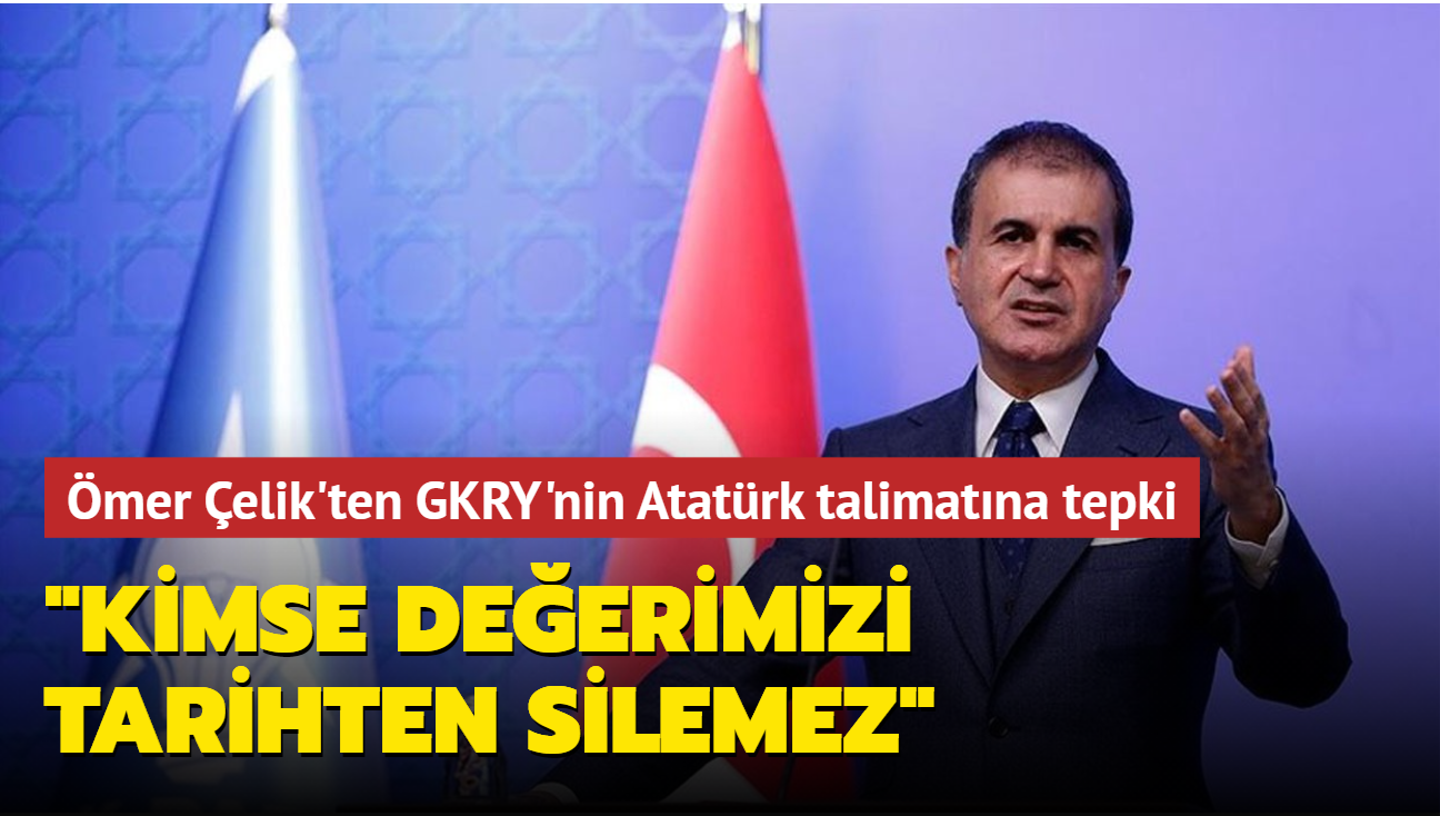 Ömer Çelik'ten GKRY'nin Atatürk talimatına tepki: Kimse değerimizi tarihten silemez