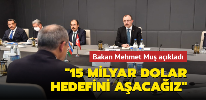 Bakan Mehmet Muş açıkladı: 15 milyar dolar hedefini aşacağız