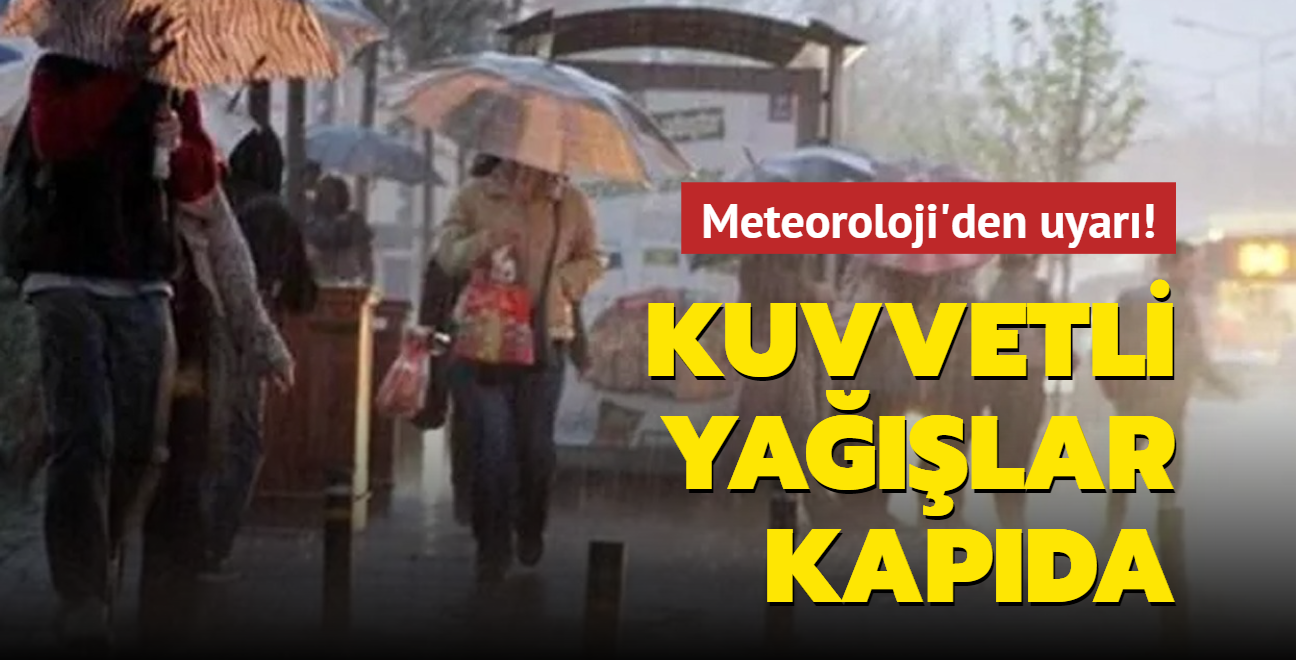 Meteoroloji'den son dakika uyars! Kuvvetli yalar kapda