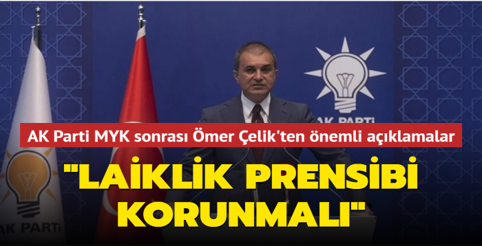AK Parti MYK Toplantısı sona erdi... Ömer Çelik'ten önemli açıklamalar: Laiklik prensibi korunmalı