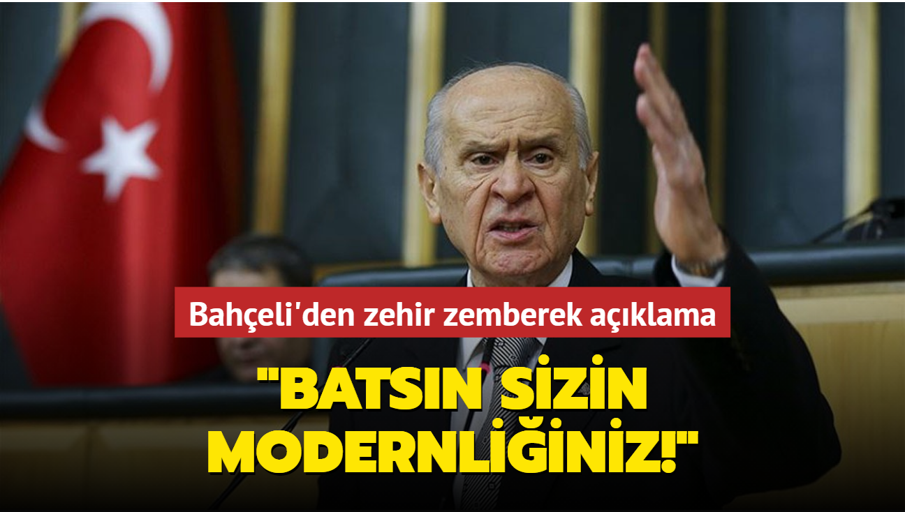 MHP lideri Devlet Bahçeli'den zehir zemberek açıklama: Batsın sizin modernliğiniz