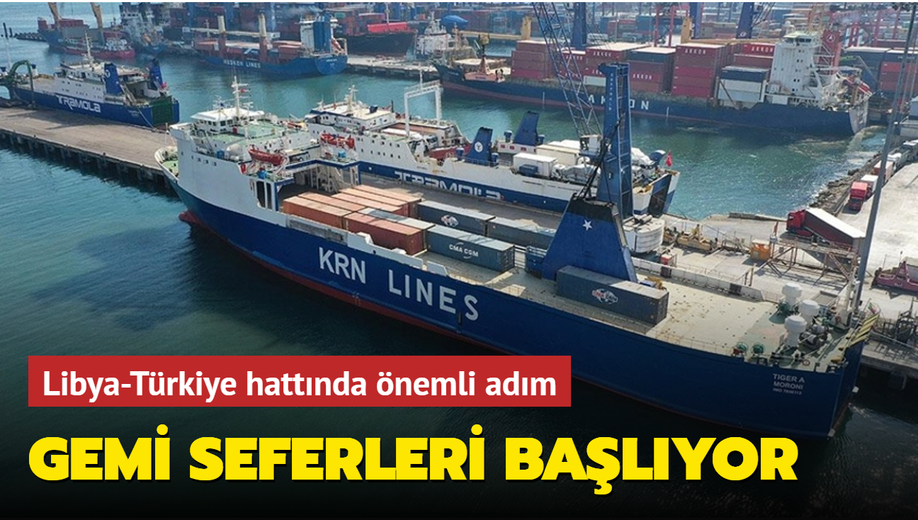 Libya-Trkiye hattnda nemli adm... Gemi seferleri balyor