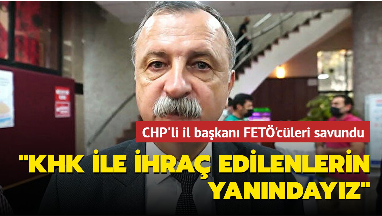 CHP'li il bakan FET'cleri savundu: KHK ile ihra edilenlerin yanndayz