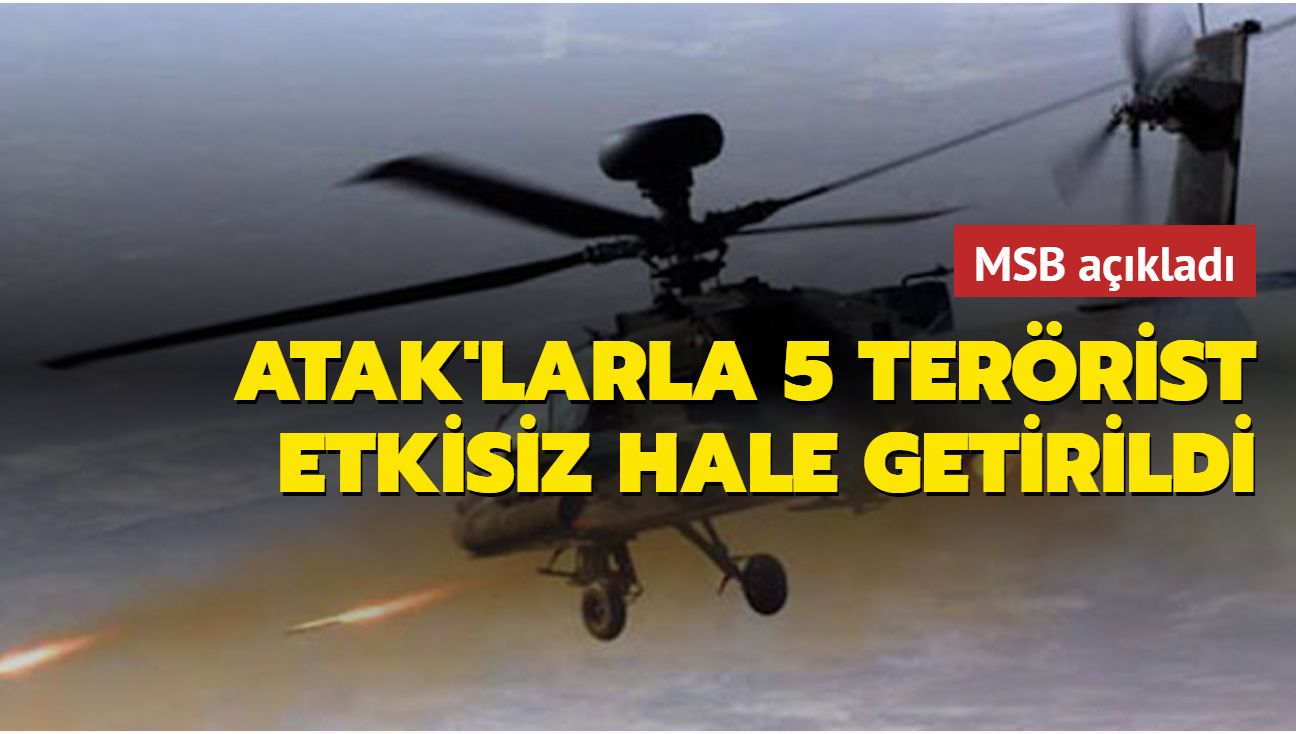 MSB: Atak helikopterleriyle 5 PKK'l terrist etkisiz hale getirildi