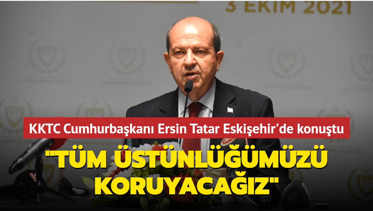 KKTC Cumhurbakan Ersin Tatar Eskiehir'de konutu: HA'larmzla, SHA'larmzla tm stnlmz koruyacaz
