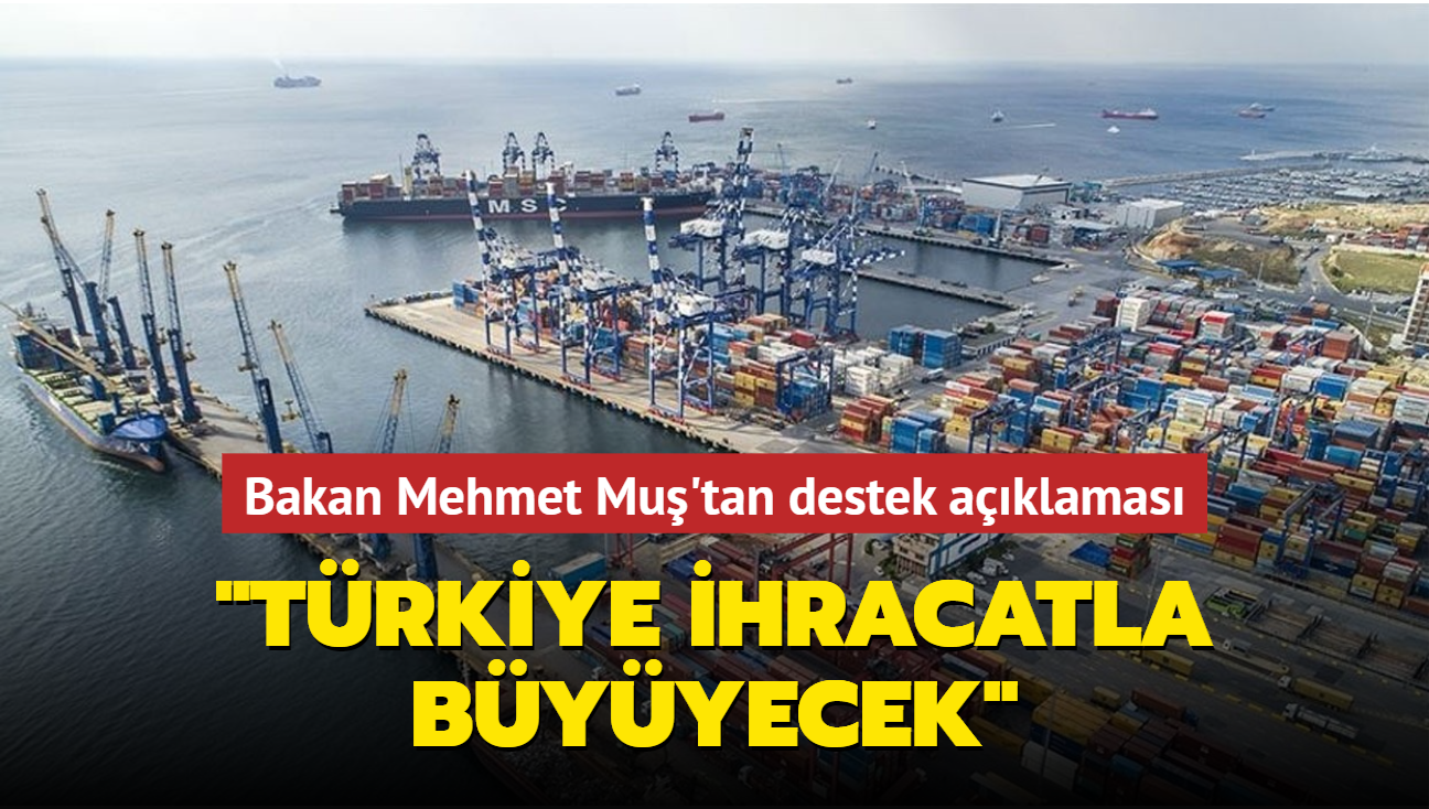 Bakan Mehmet Mu'tan destek aklamas: Trkiye ihracatla byyecek