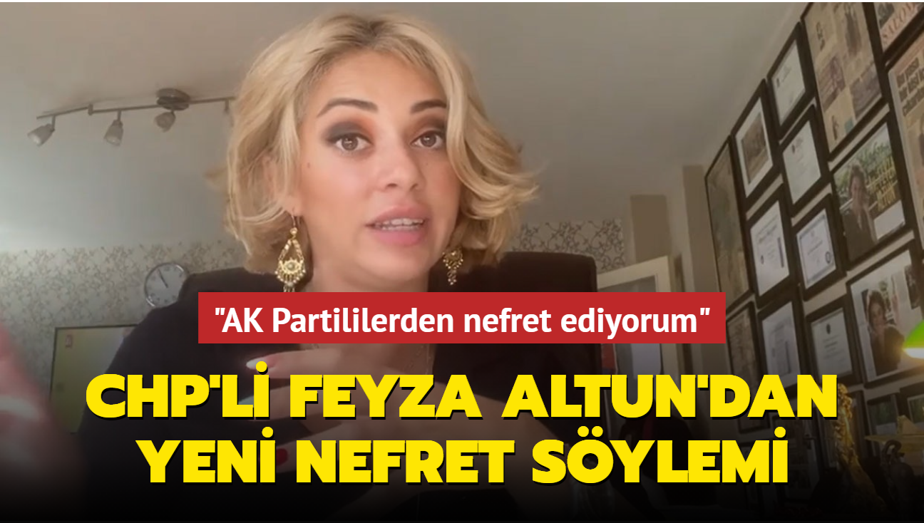 CHP'li Feyza Altun'dan yeni nefret sylemi... "AK Partililerden nefret ediyorum"