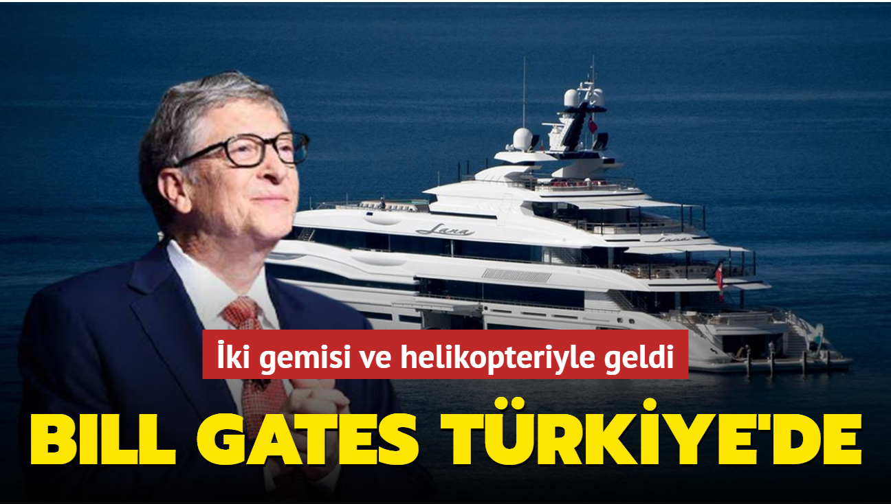 Bill Gates Türkiye'de... Süper yatı, lojistik destek gemisi ve helikopteriyle geldi