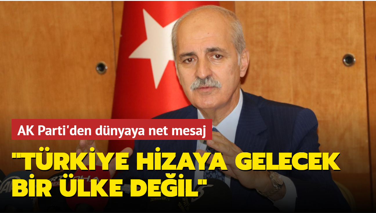 AK Parti'den dnyaya net mesaj: Trkiye hizaya gelecek bir lke deil