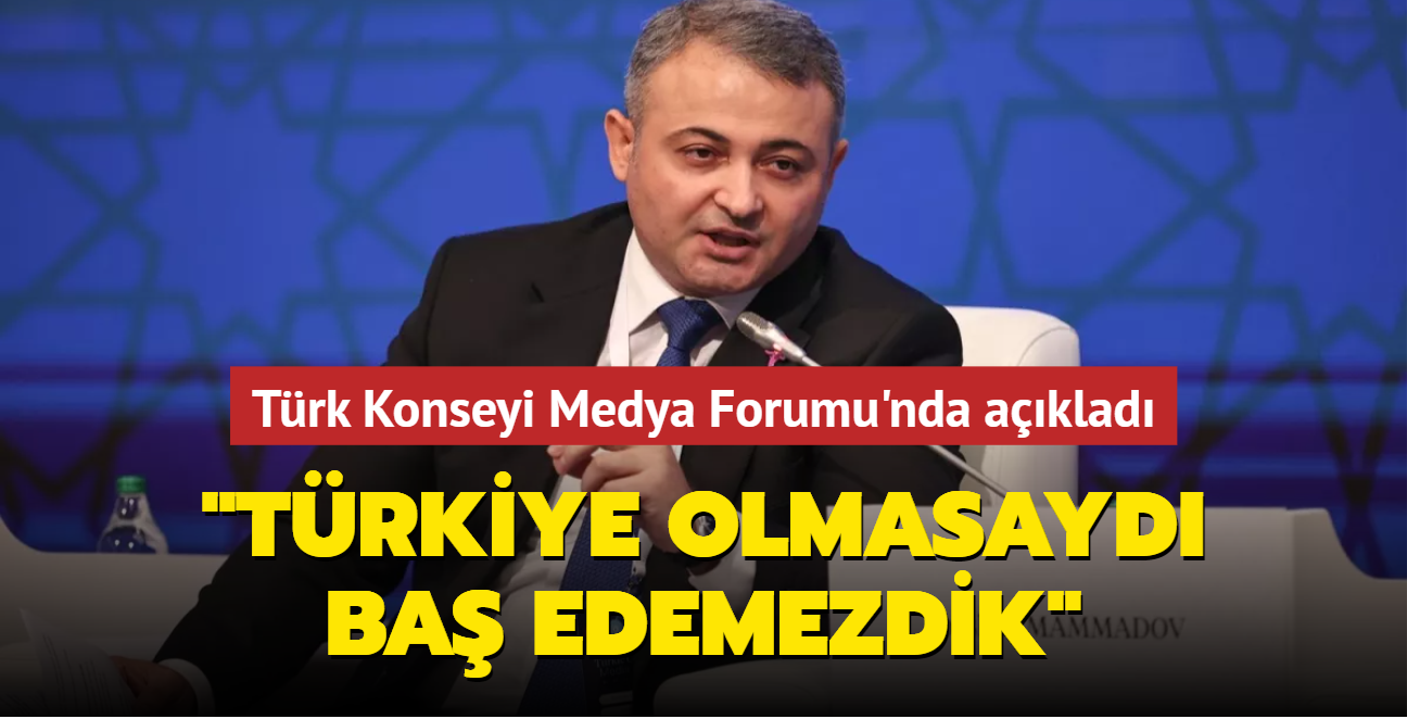 Trk Konseyi Medya Forumu'nda nemli aklamalar: Trkiye olmasayd ba edemezdik