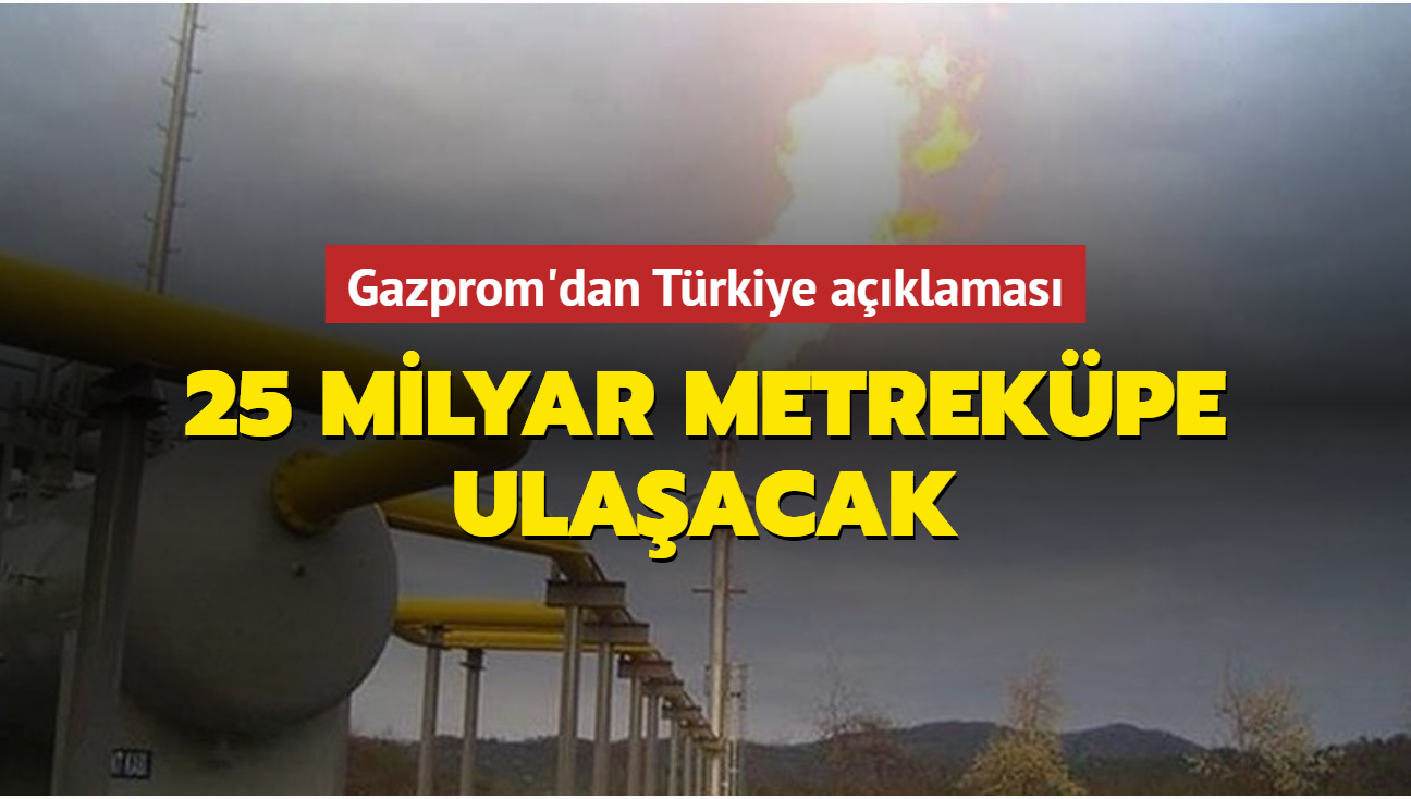 Gazprom'dan Trkiye aklamas: 25 milyar metrekpe ulaacak
