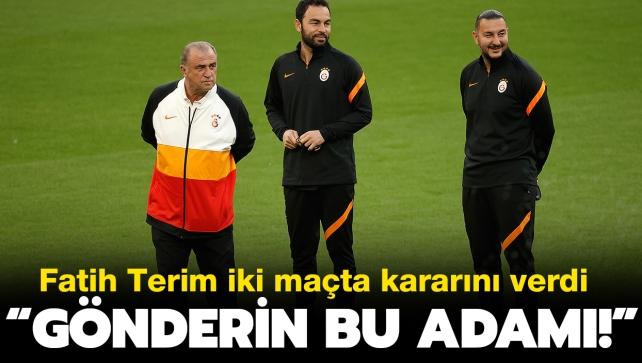 Galatasaray'da Fatih Terim iki mata kararn verdi: Gnderin bu adam!