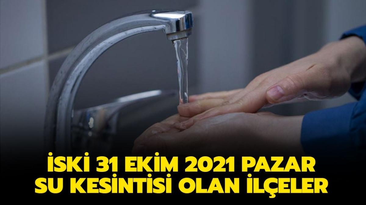 31 ekim 2021 pazar istanbul da sular ne zaman gelecek iski su kesintisi olan ilceler hangileri