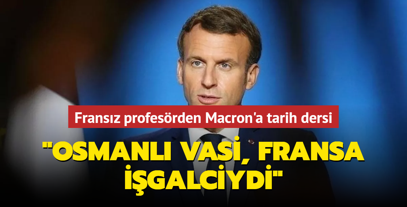 Fransz Prof.'tan Macron'a tarih dersi: Osmanl vasi, Fransa igalciydi