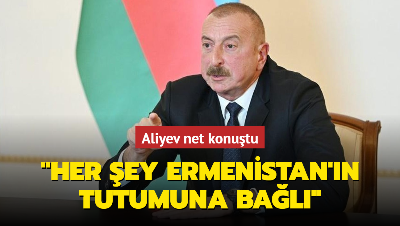 Aliyev net konutu... "Her ey Ermenistan'n tutumuna bal"