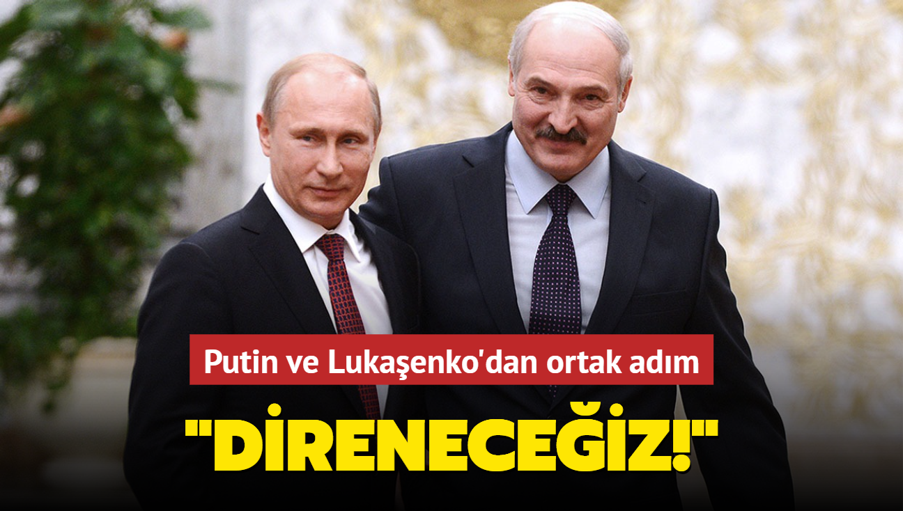 Putin ve Lukaşenko'dan ortak adım: Direneceğiz!