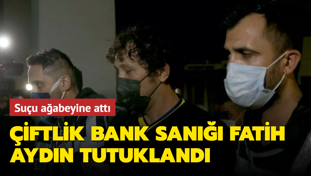 iftlik Bank san Fatih Aydn tutukland