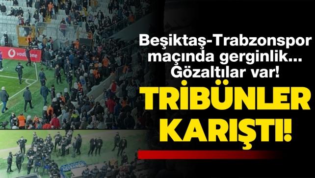 Gözaltılar var! Beşiktaş-Trabzonspor maçında tribünler karıştı