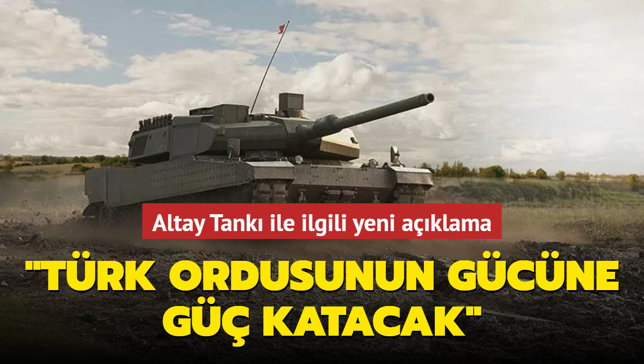 Altay Tankı ile ilgili yeni açıklama... 'Türk ordusunun gücüne güç katacak'