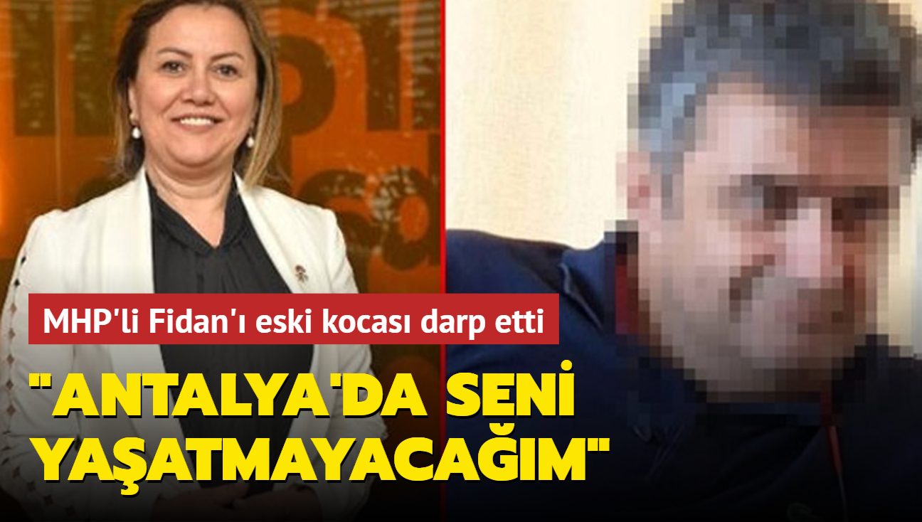 MHP'li Fidan' eski kocas darp etti: Antalya'da seni yaatmayacam