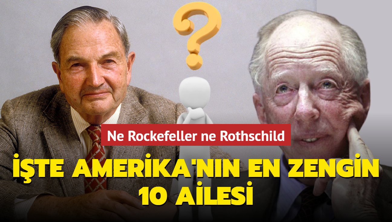 Ne Rockefeller ne Rothschild... te Amerika'nn en zengin 10 ailesi
