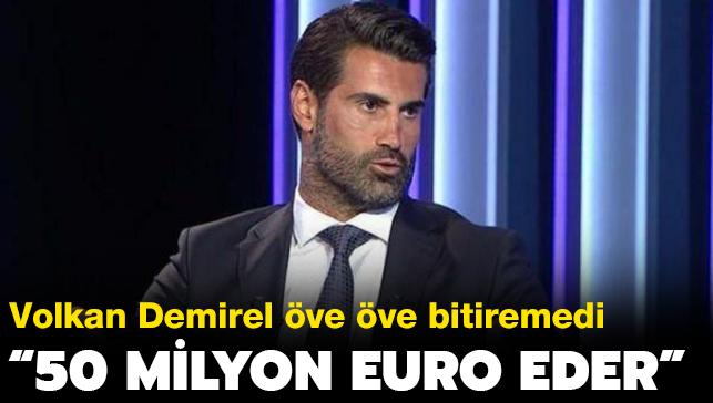 Volkan Demirel: 'Farklı bir takımda oynasa 50 milyon euro ederdi'