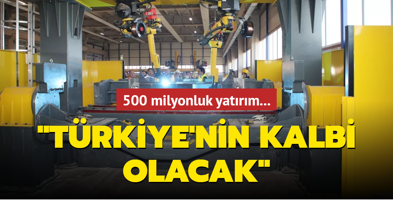 500 milyonluk yatırım yapıldı... "Türkiye'nin kalbi olacak"