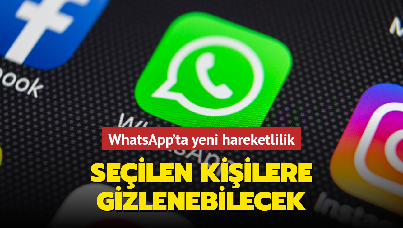 WhatsApp'ta yeni hareketlilik: Son görülme, seçili kişilere kapatılabilecek