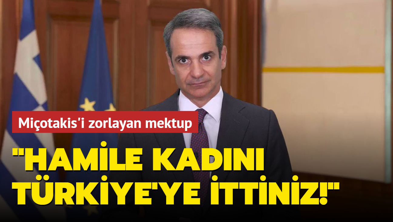 Miotakis'i zorlayan mektup: Hamile kadn acmaszca Trkiye'ye ittiniz!