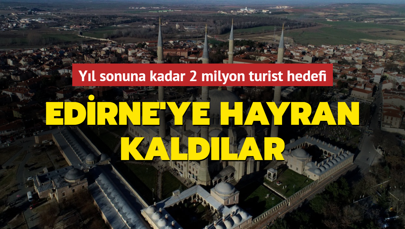 Yl sonuna kadar 2 milyon turist hedefi... Edirne'ye hayran kaldlar