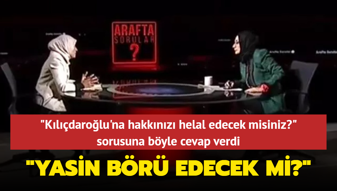 ‘Kılıçdaroğlu'na hakkınızı helal edecek misiniz"' sorusuna böyle cevap verdi: Yasin Börü edecek mi"