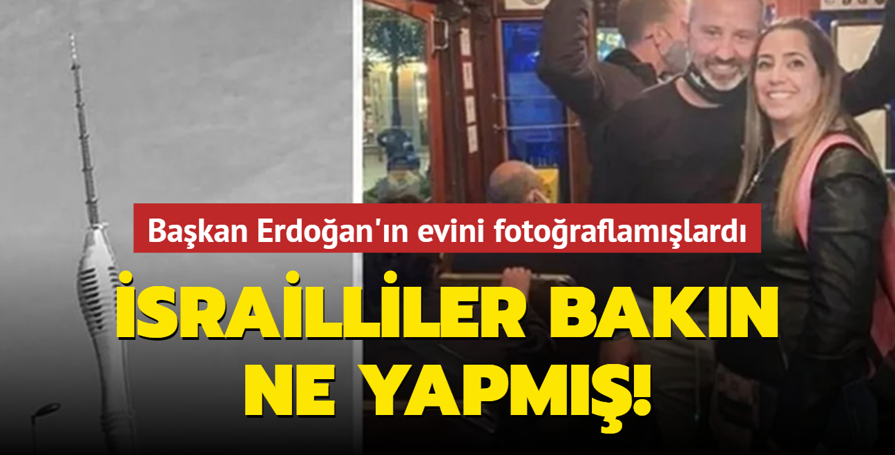 Başkan Erdoğan'ın evini fotoğraflayan İsrailliler hakkında yeni detay! Bakın ne yapmışlar