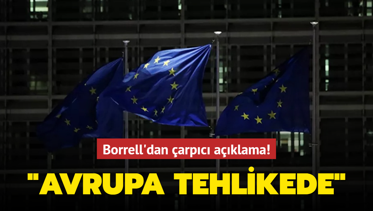 Borrell'dan çarpıcı açıklama: Avrupa tehlikede!