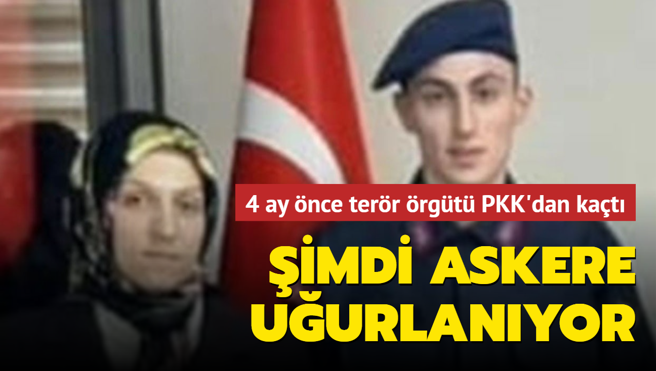 4 ay nce PKK'dan kat... imdi askere uurlanyor