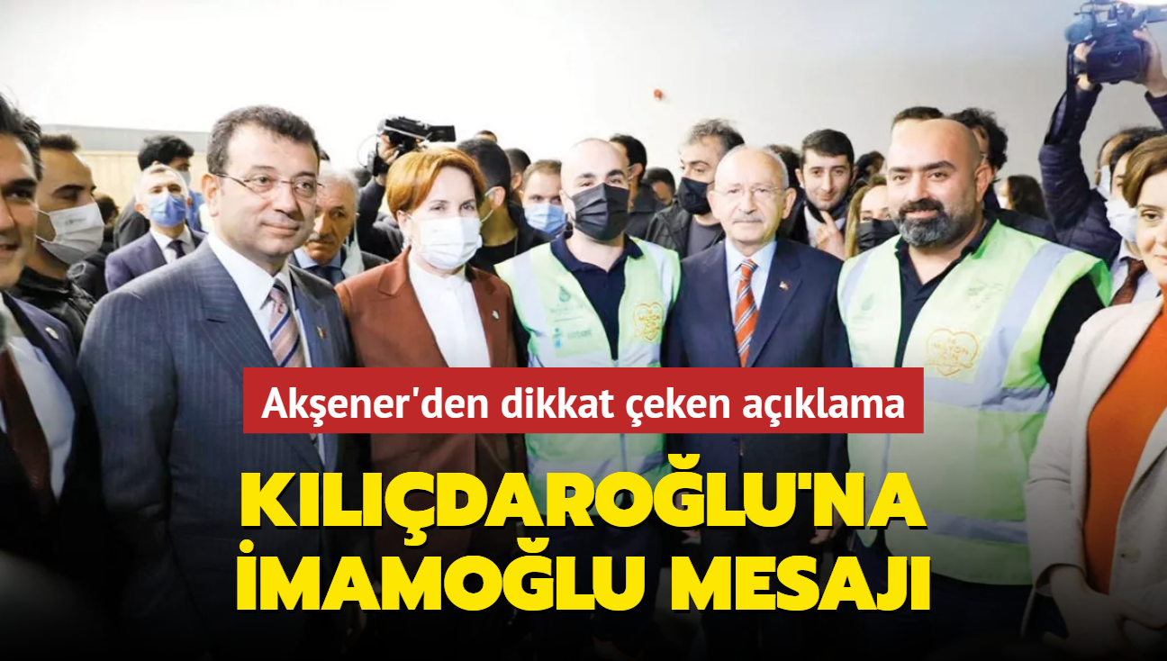 Akşener'den Kılıçdaroğlu'na İmamoğlu mesajı