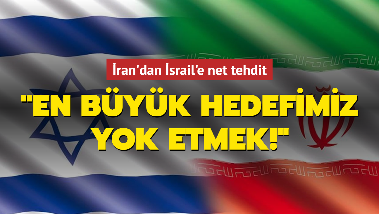 İran'dan İsrail'e net tehdit: En büyük hedefimiz yok etmek!