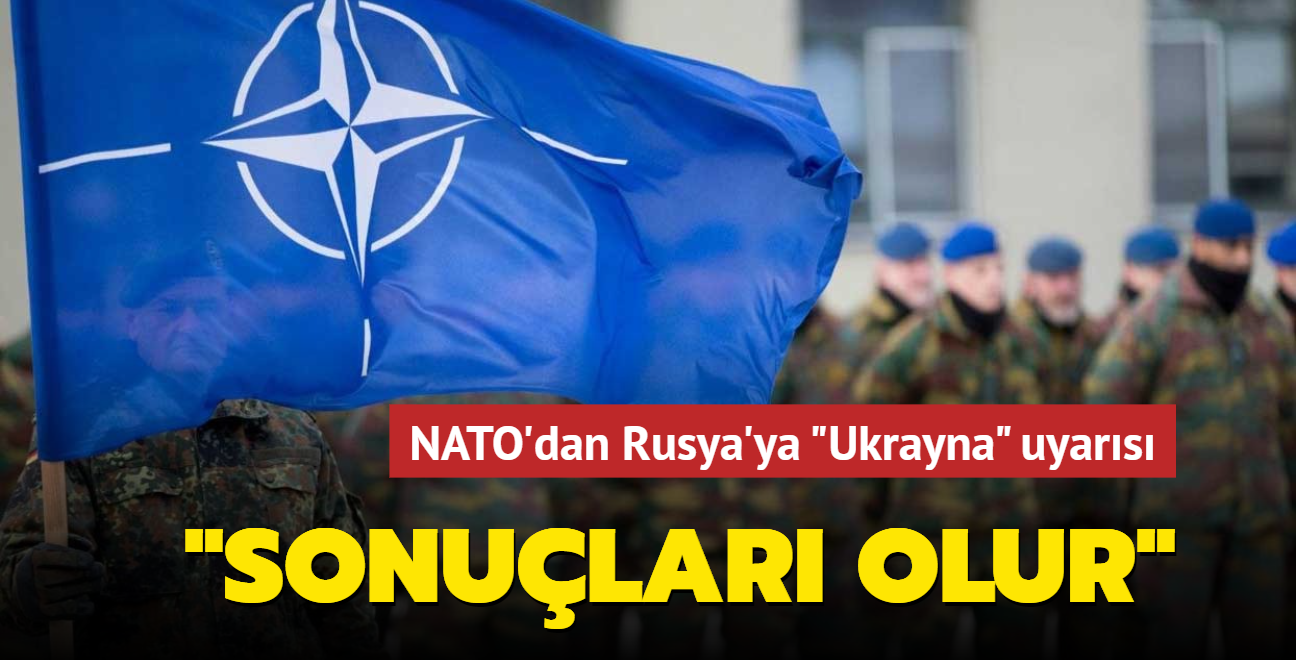 NATO'dan Rusya'ya "Ukrayna" uyarısı: Sonuçları olur