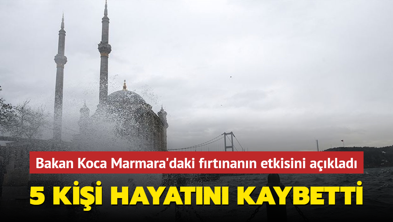 Bakan Koca Marmara'daki fırtınanın etkisini açıkladı: 5 kişi hayatını kaybetti