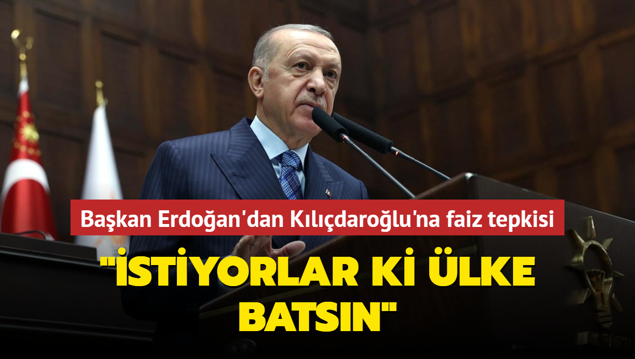 Başkan Erdoğan'dan Kılıçdaroğlu'na faiz tepkisi: İstiyorlar ki ülke batsın