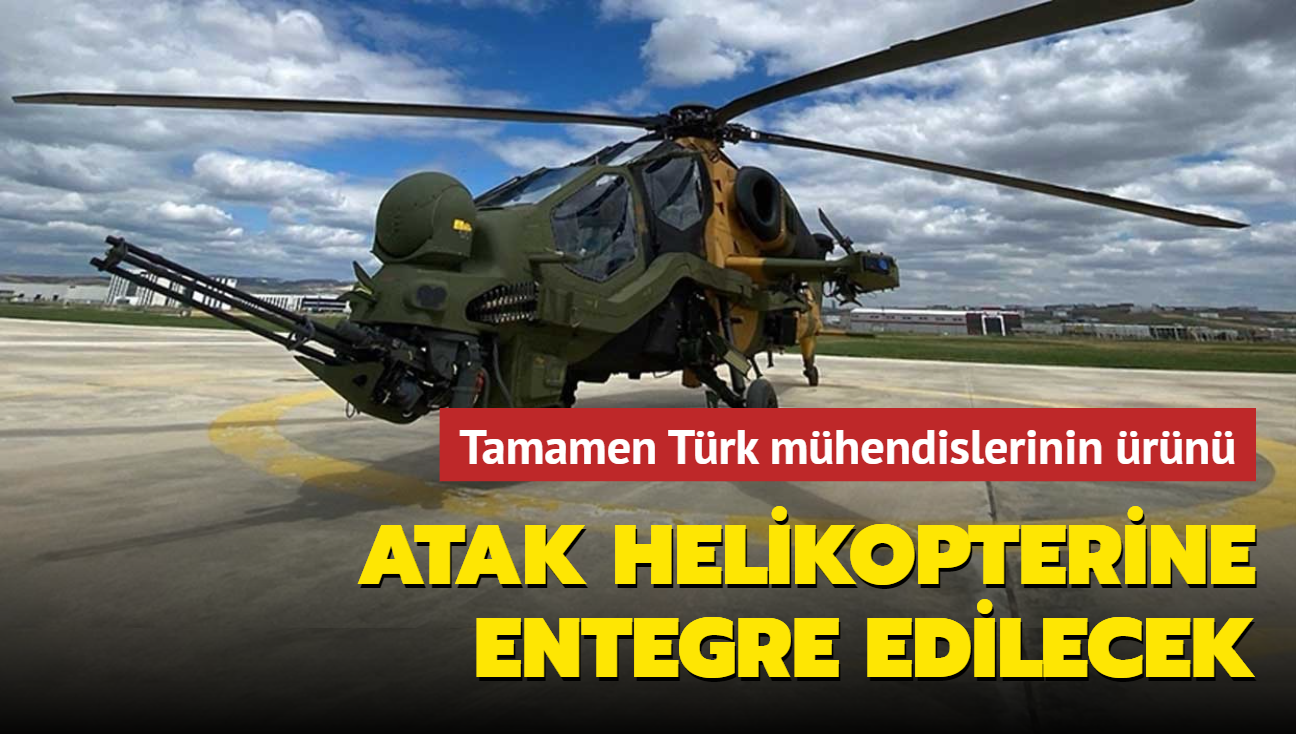 Tamamen Türk mühendislerinin ürünü... Atak helikopterine entegre edilecek
