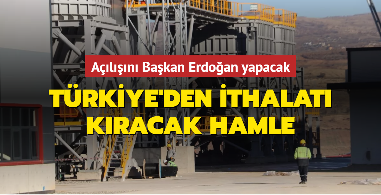 Açılışını Başkan Erdoğan yapacak... Türkiye'den ithalatı kıracak hamle
