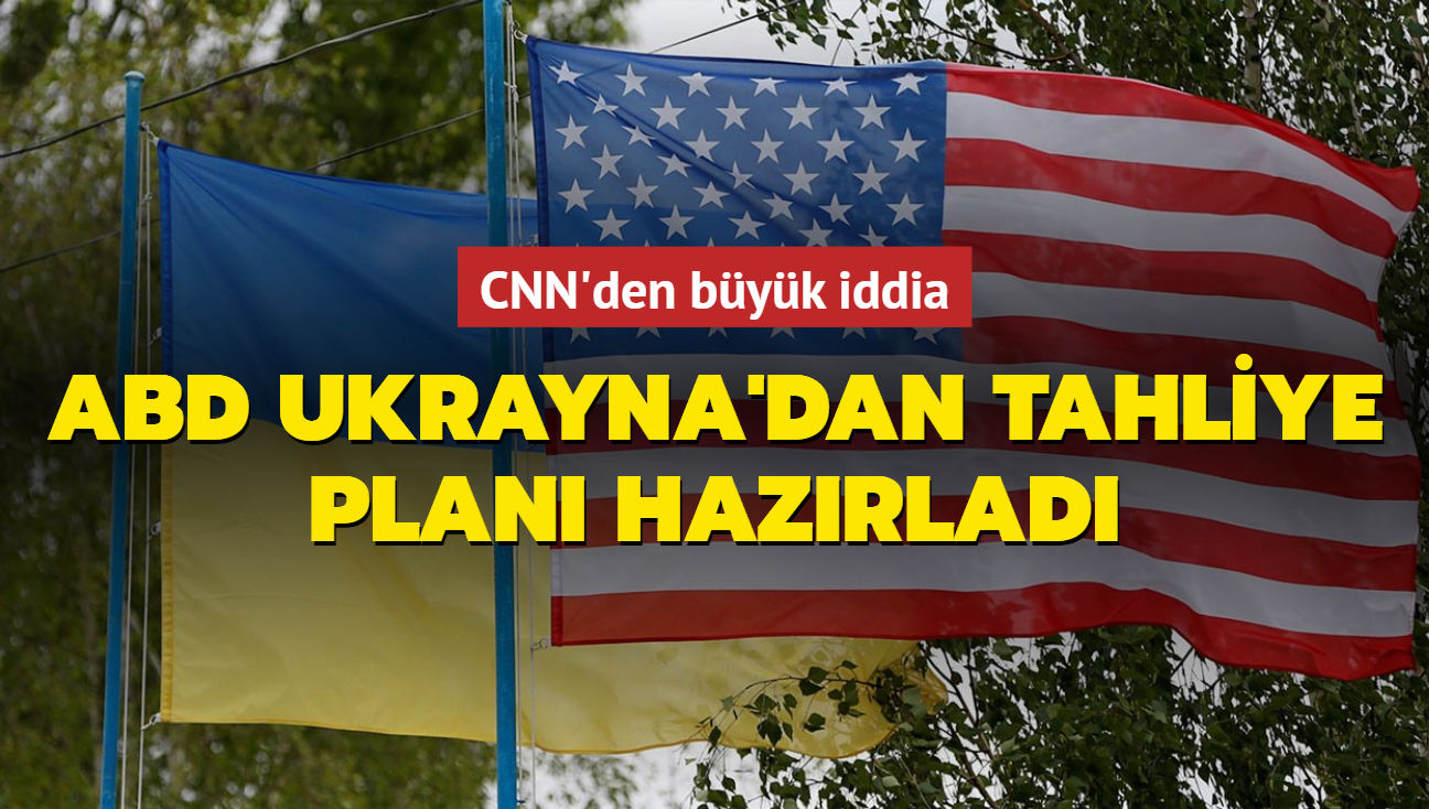 CNN'den büyük iddia: ABD Ukrayna'dan tahliye planı hazırladı