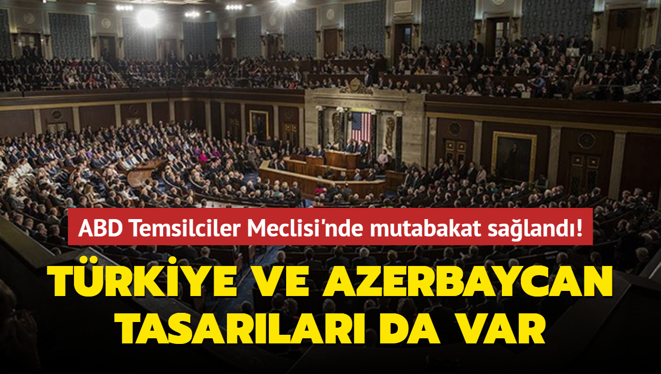 ABD Temsilciler Meclisi'nde mutabakat sağlandı! Türkiye ve Azerbaycan tasarıları da var