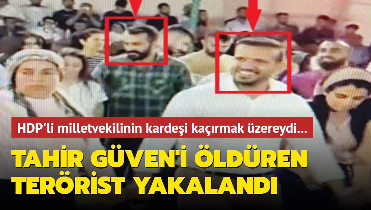 Tahir Gven'i ldren terrist, HDP'li milletvekilinin kardeinin evinde yakaland